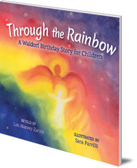 Lou Harvey-Zahra; Illustrated by Sara Parrilli - Through the Rainbow: A Waldorf Birthday Story for Children