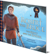 Molly MacPherson; Illustrated by Teresa Martinez - Robert the Bruce: The King and the Spider