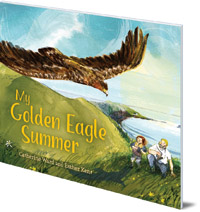 Catherine Ward; Illustrated by Esther Kent - My Golden Eagle Summer Catherine Ward; Illustrated by Esther Kent - My Golden Eagle Summer