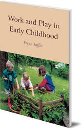 Freya Jaffke; Translated by Christian von Arnim - Work and Play in Early Childhood