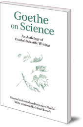Edited by Jeremy Naydler; Foreword by Henri Bortoft - Goethe on Science: An Anthology of Goethe's Scientific Writings