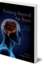 Edited by David Lorimer - Thinking Beyond the Brain: A Wider Science of Consciousness