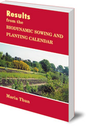 Maria Thun; Translated by Gerhard Staudenmaier - Results from the Biodynamic Sowing and Planting Calendar