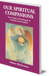 Adam Bittleston - Our Spiritual Companions: From Angels and Archangels to Cherubim and Seraphim