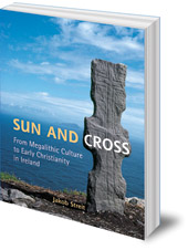 Jakob Streit; Translated by Hugh Latham - Sun and Cross: From Megalithic Culture to Early Christianity in Ireland