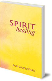 Bob Woodward; Foreword by Hugh Gayer - Spirit Healing