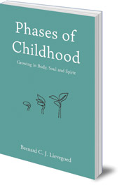 Bernard C. J. Lievegoed; Translated by Tony Langham and Plym Peters - Phases of Childhood: Growing in Body, Soul and Spirit