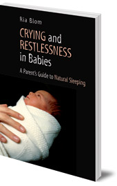 Ria Blom; Translated by George Hall - Crying and Restlessness in Babies: A Parent's Guide to Natural Sleeping