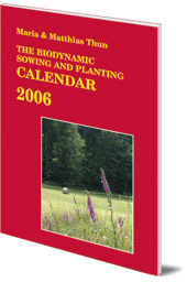 Maria Thun and Matthias Thun; Translated by Bernard Jarman - The Biodynamic Sowing and Planting Calendar: 2006