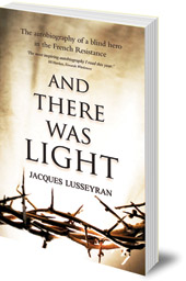 Jacques Lusseyran; Translated by Elizabeth R. Cameron - And There Was Light: The Autobiography of a Blind Hero in the French Resistance