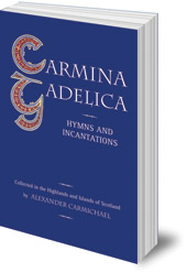 Compiled by Alexander Carmichael; Introduction by John MacInnes - Carmina Gadelica: Hymns and Incantations