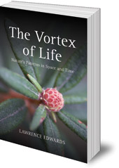 Lawrence Edwards; Edited by Graham Calderwood - The Vortex of Life: Nature's Patterns in Space and Time