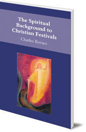 Charles Kovacs - The Spiritual Background to Christian Festivals