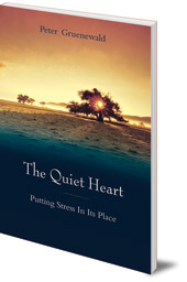 Peter Gruenewald; Foreword by Teresa Hale - The Quiet Heart: Putting Stress In Its Place