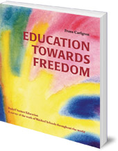 Frans Carlgren; Foreword by Christopher Clouder; Translated by Joan and Siegfried Rudel - Education Towards Freedom: Rudolf Steiner Education: A survey of the work of Waldorf Schools throughout the world
