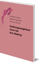 Annegret Camps, Brigitte Hagenhoff and Ada van der Star; Edited by Robin Jackson; Translated by Johannes M. Surkamp - Anthroposophical Care for the Elderly