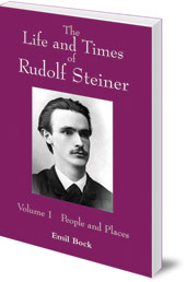 Emil Bock; Translated by Lynda Hepburn - The Life and Times of Rudolf Steiner: Volume 1: People and Places