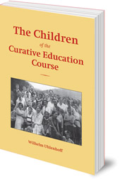 Wilhelm Uhlenhoff; Translated by Marguerite A. Wood and Vagn H. Madsen - The Children of the Curative Education Course