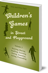 Iona Opie and Peter Opie - Children's Games in Street and Playground: Volume 2: Hunting, Racing, Duelling, Exerting, Daring, Guessing, Acting, Pretending