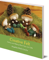 Angelika Wolk-Gerche; Translated by Anna Cardwell - Creative Felt: Felting and Making More Toys and Gifts