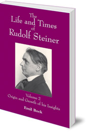 Emil Bock; Translated by Lynda Hepburn - The Life and Times of Rudolf Steiner: Volume 2: Origin and Growth of his Insights