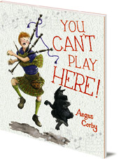 Angus Corby - You Can't Play Here!: A Scottish Bagpipe Story