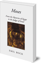 Emil Bock; Translated by Maria St Goar - Moses: From the Mysteries of Egypt to the Judges of Israel