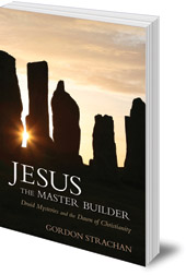 Gordon Strachan - Jesus the Master Builder: Druid Mysteries and the Dawn of Christianity