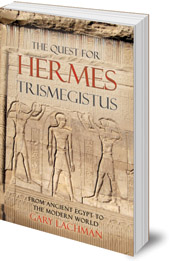 Gary Lachman - The Quest For Hermes Trismegistus: From Ancient Egypt to the Modern World