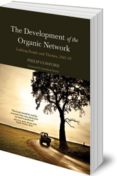 Philip Conford; Foreword by Jonathon Porritt - The Development of the Organic Network: Linking People and Themes, 1945-95