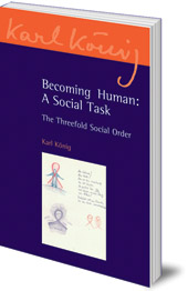 Karl König; Edited by Richard Steel; Translated by Carlotta Dyson - Becoming Human: A Social Task: The Threefold Social Order