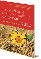 Maria Thun and Matthias Thun - The Biodynamic Sowing and Planting Calendar: 2012