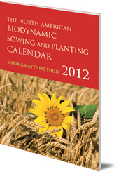 Maria Thun and Matthias Thun - The North American Biodynamic Sowing and Planting Calendar: 2012
