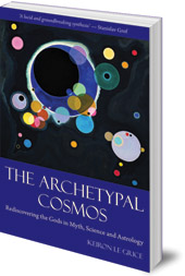 Keiron Le Grice - The Archetypal Cosmos: Rediscovering the Gods in Myth, Science and Astrology