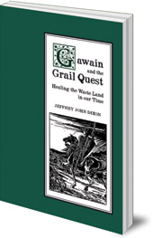 Jeffrey John Dixon - Gawain and the Grail Quest: Healing the Waste Land in our Time