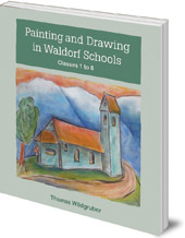 Thomas Wildgruber; Translated by Matthew Barton - Painting and Drawing in Waldorf Schools: Classes 1 to 8