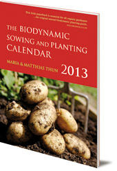 Maria Thun and Matthias Thun - The Biodynamic Sowing and Planting Calendar: 2013