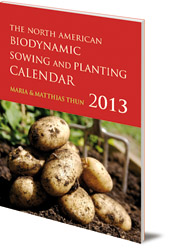 Maria Thun and Matthias Thun - The North American Biodynamic Sowing and Planting Calendar: 2013