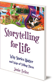 Josie Felce - Storytelling for Life: Why Stories Matter and Ways of Telling Them