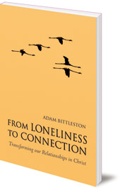 Adam Bittleston - From Loneliness to Connection: Transforming our Relationships in Christ