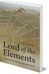 Bastiaan Baan; Translated by Matthew Dexter - Lord of the Elements: Interweaving Christianity and Nature