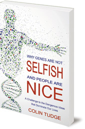 Colin Tudge - Why Genes Are Not Selfish and People Are Nice: A Challenge to the Dangerous Ideas that Dominate our Lives