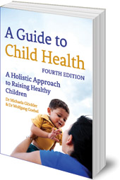Michaela Glöckler and Wolfgang Goebel; Translated by Catherine Creeger - A Guide to Child Health: A Holistic Approach to Raising Healthy Children