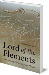 Bastiaan Baan; Translated by Matthew Dexter - Lord of the Elements: Interweaving Christianity and Nature