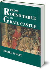 Isabel Wyatt; Introduction by Joan Rudel - From Round Table to Grail Castle: Twelve Studies in Arthurian and Grail Literature in the Light of Anthroposophy