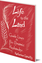 Katherine Castelliz - Life to the Land: Guidelines to Biodynamic Husbandry