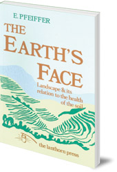 Ehrenfried E. Pfeiffer; Foreword by R. George Stapledon - The Earth's Face: Landscape and its relation to the health of the soil