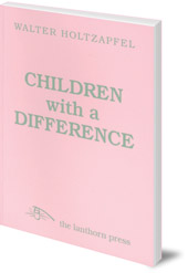 Walter Holtzapfel; Translated by John and Marguerite Wood - Children with a Difference: The Background of Steiner Special Education