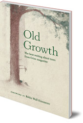 Foreword by Robin Wall Kimmerer - Old Growth: The Best Writing about Trees from Orion Magazine
