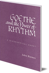 John Michael Barnes - Goethe and the Power of Rhythm: A Biographical Essay